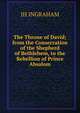 The Throne of David; from the Consecration of the Shepherd of Bethlehem, to the Rebellion of Prince Absalom., JH INGRAHAM 