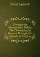 Through the Shenandoah Valley: The Chronicle of a Journey Through the Uplands of Virginia, Ernest Ingersoll 