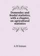Domesday and feudal statistics, with a chapter, on agricultural statistics, A H Inman 