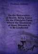 On the Restoration of Health: Being Essays On the Principles Upon Which the Treatment of Many Diseases Is to Be Conducted, Thomas Inman 