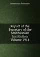 Report of the Secretary of the Smithsonian Institution Volume 1914, Smithsonian Institution 