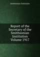 Report of the Secretary of the Smithsonian Institution Volume 1917, Smithsonian Institution 