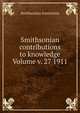 Smithsonian contributions to knowledge Volume v. 27 1911, Smithsonian Institution 