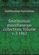 Smithsonian miscellaneous collections Volume v. 3 1862, Smithsonian Institution 