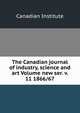 The Canadian journal of industry, science and art Volume new ser. v. 11 1866/67, Canadian Institute 
