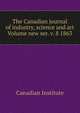 The Canadian journal of industry, science and art Volume new ser. v. 8 1863, Canadian Institute 