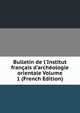 Bulletin de l'Institut fran?ais d'arch?ologie orientale Volume 1 (French Edition), 