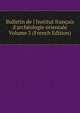 Bulletin de l'Institut fran?ais d'arch?ologie orientale Volume 3 (French Edition), 