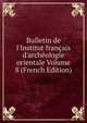 Bulletin de l'Institut fran?ais d'arch?ologie orientale Volume 8 (French Edition), 