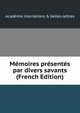 Memoires presentes par divers savants (French Edition), Acad?mie Inscriptions &amp; Belles-lettres 