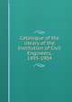 Catalogue of the library of the Institution of Civil Engineers, 1895-1904, 