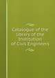 Catalogue of the library of the Institution of Civil Engineers, 