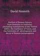 Outline of Roman history from Romulus to Justinian: (including translations of the Twelve tables, the Institutes of Gaius, and the Institutes of . development and decay of Roman jurisprudence, David Nasmith 