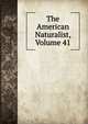 The American Naturalist, Volume 41, 