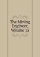 The Mining Engineer, Volume 13, 