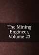 The Mining Engineer, Volume 23, 