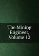 The Mining Engineer, Volume 12, 