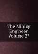 The Mining Engineer, Volume 27, 
