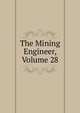 The Mining Engineer, Volume 28, 