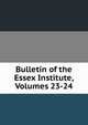 Bulletin of the Essex Institute, Volumes 23-24, 