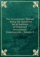 The Accountants' Manual .: Being the Questions Set at Institute of Chartered Accountants' Examinations ., Volume 8, 
