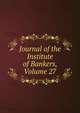 Journal of the Institute of Bankers, Volume 27, 