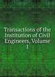 Transactions of the Institution of Civil Engineers, Volume 1, 