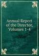 Annual Report of the Director, Volumes 1-4, 