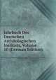 Jahrbuch Des Deutschen Archaologischen Instituts, Volume 10 (German Edition), 