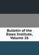 Bulletin of the Essex Institute, Volume 26, 