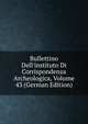 Bullettino Dell'instituto Di Corrispondenza Archeologica, Volume 43 (German Edition), 