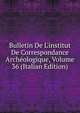 Bulletin De L'institut De Correspondance Arch?ologique, Volume 36 (Italian Edition), 