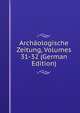 Archaologische Zeitung, Volumes 31-32 (German Edition), 