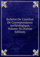 Bulletin De L'institut De Correspondance Arch?ologique, Volume 56 (Italian Edition), 