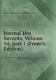 Journal Des Savants, Volume 34, part 1 (French Edition), Acad?mie Inscriptions &amp; Belles-lettres 