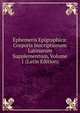 Ephemeris Epigraphica: Corporis Inscriptionum Latinarum Supplementum, Volume 1 (Latin Edition), 