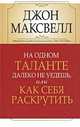 На одном таланте далеко не уедешь, или Как себя раскрутить, Джон Максвелл 
