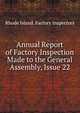 Annual Report of Factory Inspection Made to the General Assembly, Issue 22, Rhode Island. Factory Inspectors 