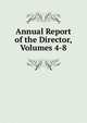 Annual Report of the Director, Volumes 4-8, 