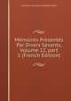 M?moires Pr?sent?s Par Divers Savants, Volume 12, part 1 (French Edition), Acad?mie Inscriptions &amp; Belles-lettres 
