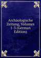 Archaologische Zeitung, Volumes 1-3 (German Edition), 