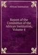 Report of the Committee of the African Institution, Volume 4, African Institution 