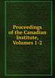 Proceedings of the Canadian Institute, Volumes 1-2, 