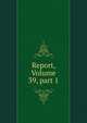 Report, Volume 39, part 1, 