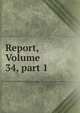 Report, Volume 34, part 1, 
