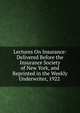 Lectures On Insurance: Delivered Before the Insurance Society of New York, and Reprinted in the Weekly Underwriter, 1922 ., 