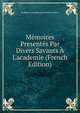 M?moires Present?s Par Divers Savants ? L'academie (French Edition), Academi Inscriptions Et Belles-lettres 