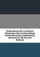 Publications De La Section Historique De L'institut Royal Grand-Ducal De Luxembourg, Volumes 47-48 (French Edition), 