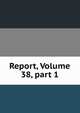 Report, Volume 38, part 1, 