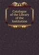 Catalogue of the Library of the Institution., 